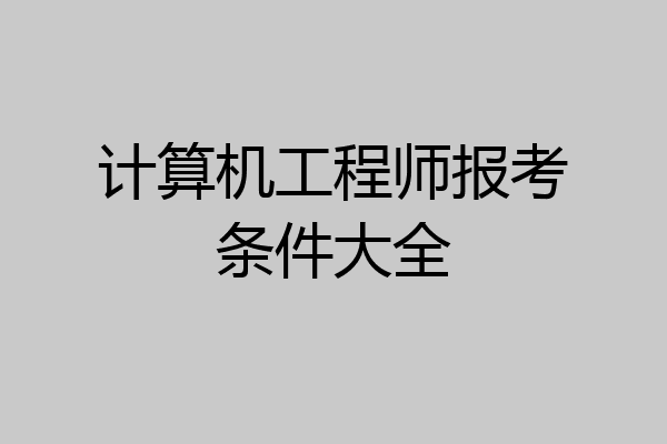 计算机工程师报考条件大全