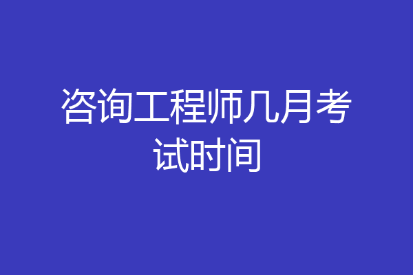 咨询工程师几月考试时间