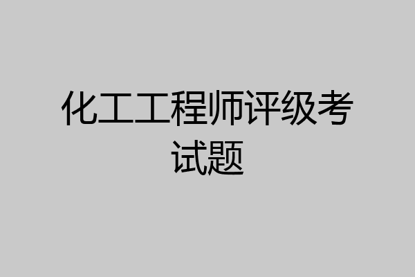 化工工程师评级考试题