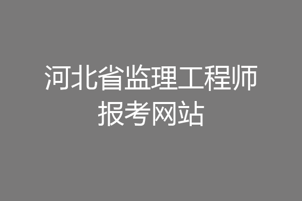 河北省监理工程师报考网站