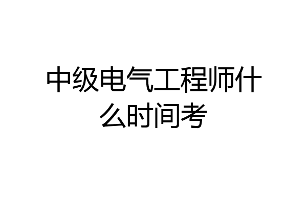 中级电气工程师什么时间考