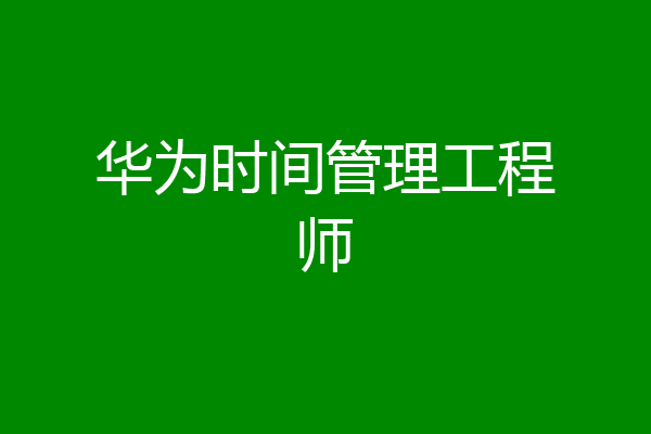 华为时间管理工程师