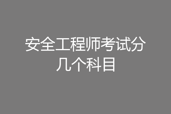 安全工程师考试分几个科目