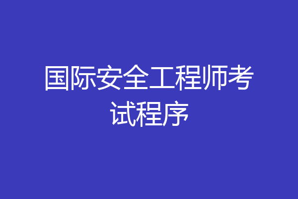 国际安全工程师考试程序