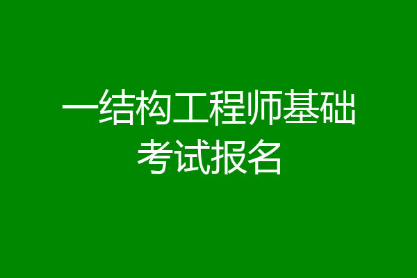 一结构工程师基础考试报名