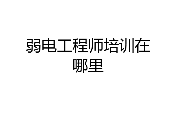 弱电工程师培训在哪里