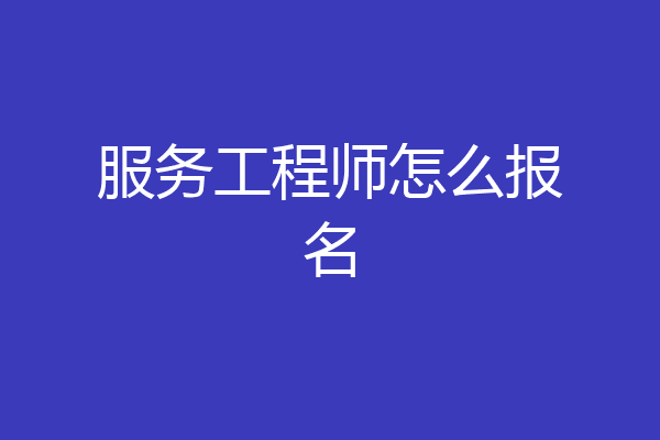 服务工程师怎么报名
