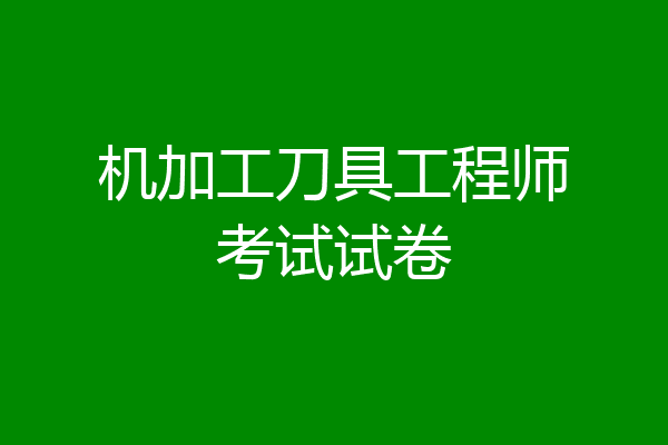 机加工刀具工程师考试试卷