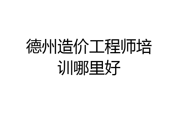 德州造价工程师培训哪里好