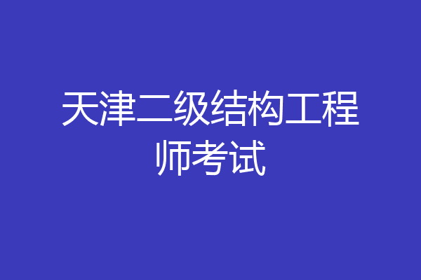 天津二级结构工程师考试