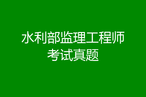 水利部监理工程师考试真题