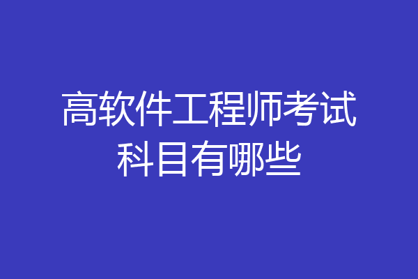 高软件工程师考试科目有哪些