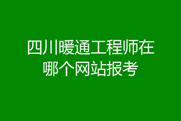 四川暖通工程师在哪个网站报考