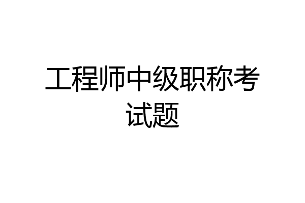 工程师中级职称考试题