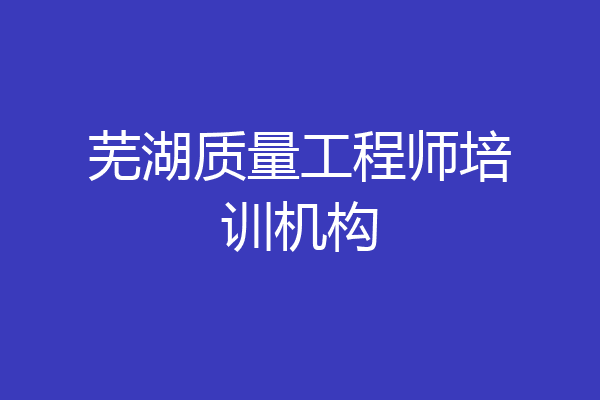 芜湖质量工程师培训机构