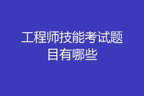 工程师技能考试题目有哪些