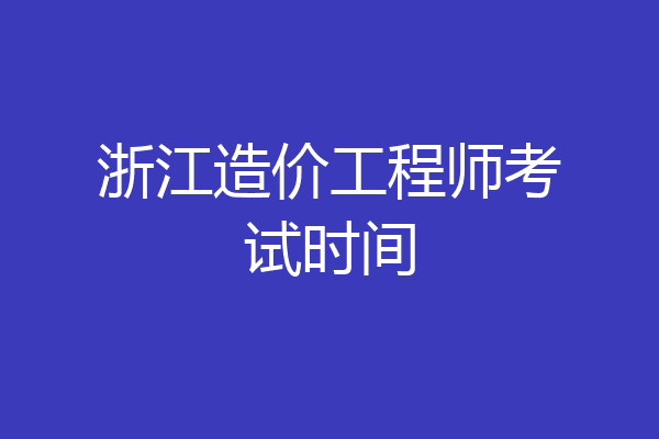 浙江造价工程师考试时间