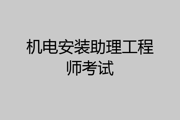 机电安装助理工程师考试