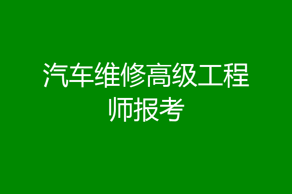 汽车维修高级工程师报考