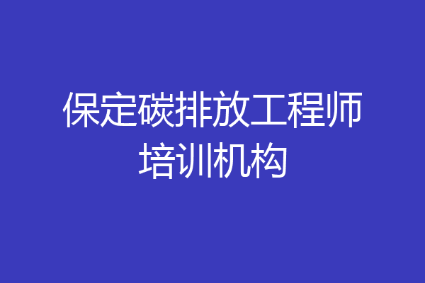 保定碳排放工程师培训机构