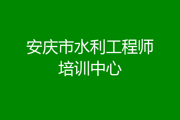 安庆市水利工程师培训中心