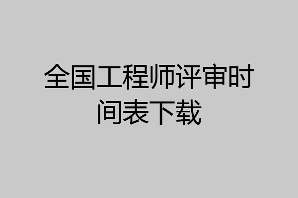 全国工程师评审时间表下载