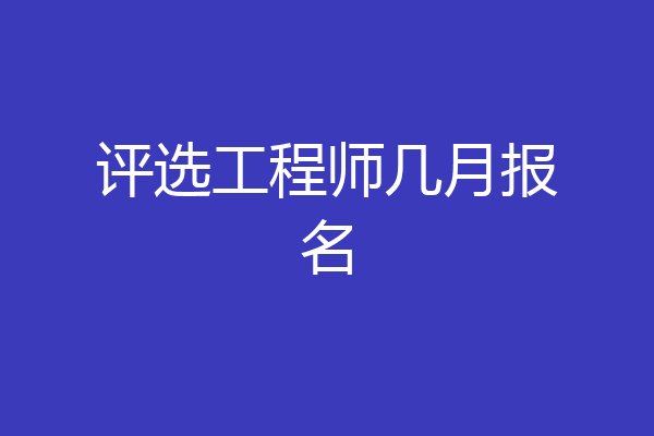 评选工程师几月报名