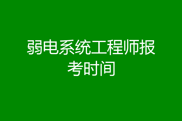 弱电系统工程师报考时间