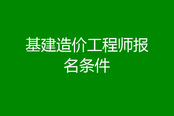 基建造价工程师报名条件