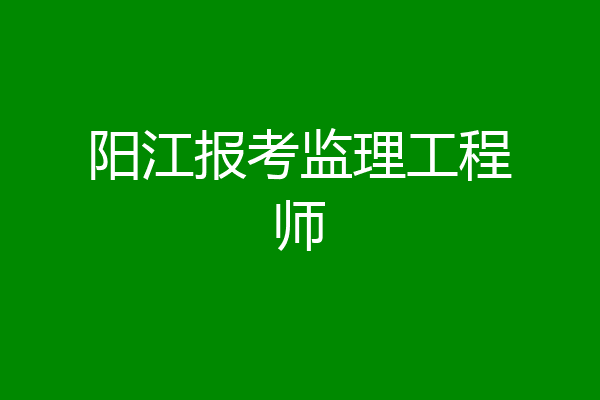 阳江报考监理工程师