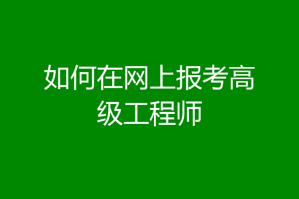 如何在网上报考高级工程师