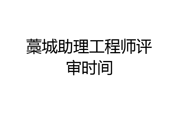 藁城助理工程师评审时间