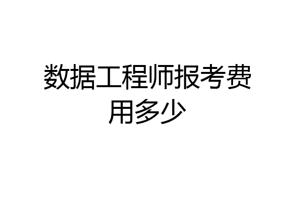 数据工程师报考费用多少