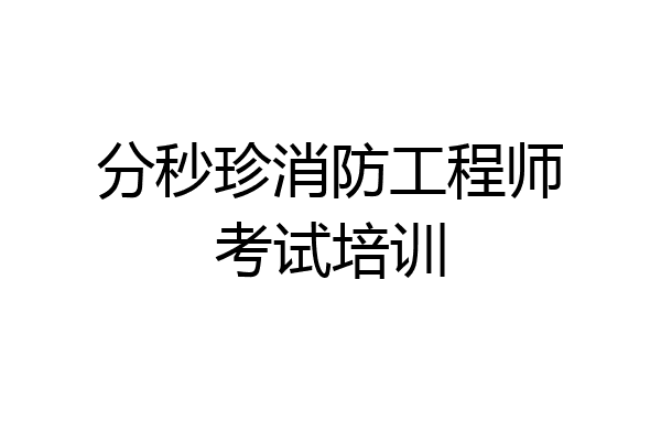 分秒珍消防工程师考试培训