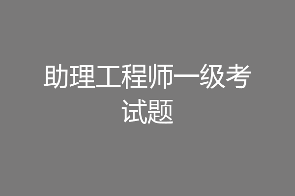 助理工程师一级考试题