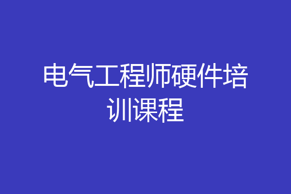 电气工程师硬件培训课程