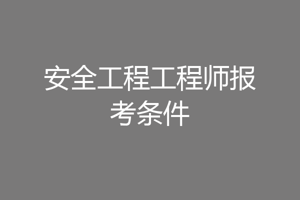 安全工程工程师报考条件