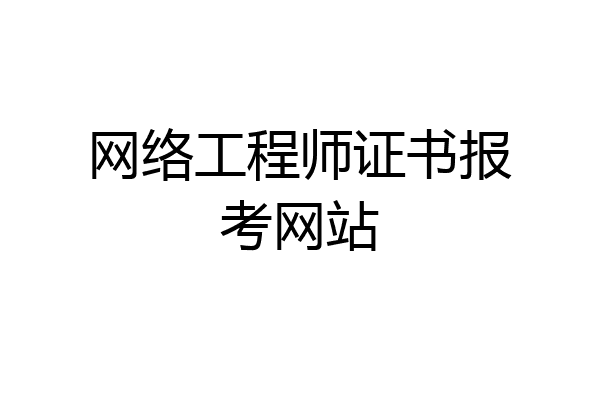 网络工程师证书报考网站