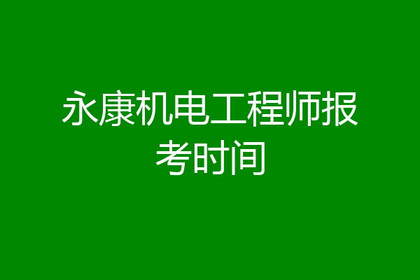 永康机电工程师报考时间