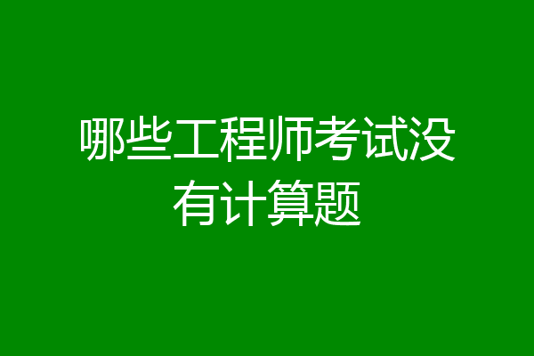 哪些工程师考试没有计算题
