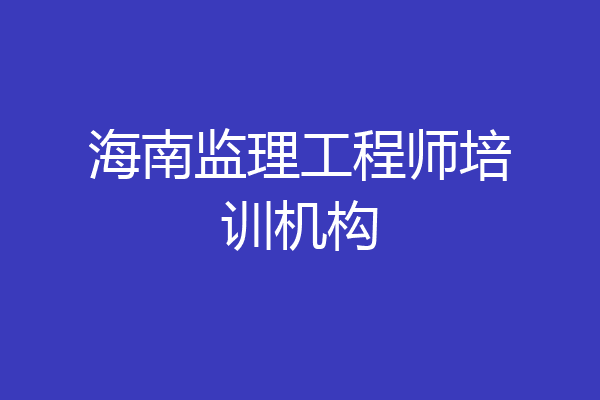 海南监理工程师培训机构