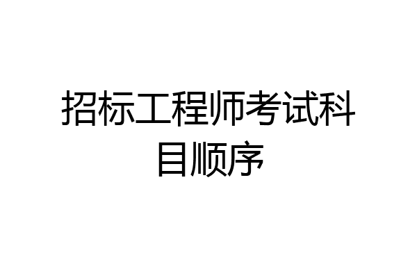 招标工程师考试科目顺序
