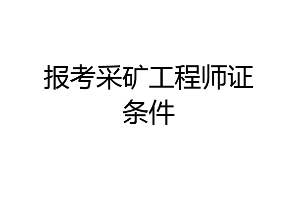 报考采矿工程师证条件