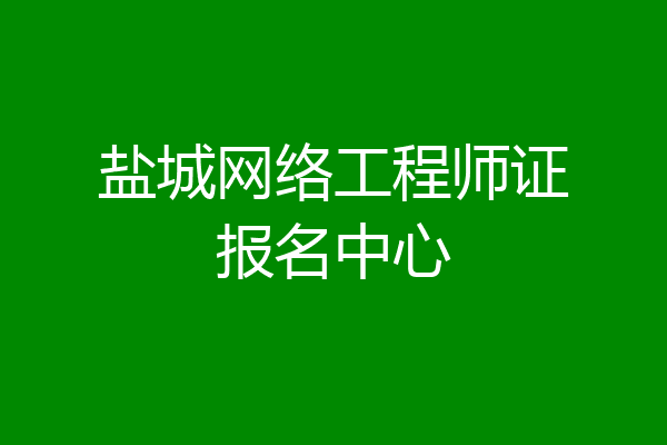 盐城网络工程师证报名中心