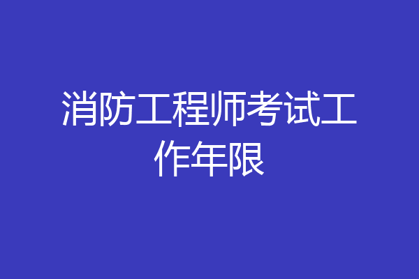 消防工程师考试工作年限