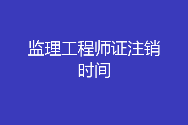 监理工程师证注销时间