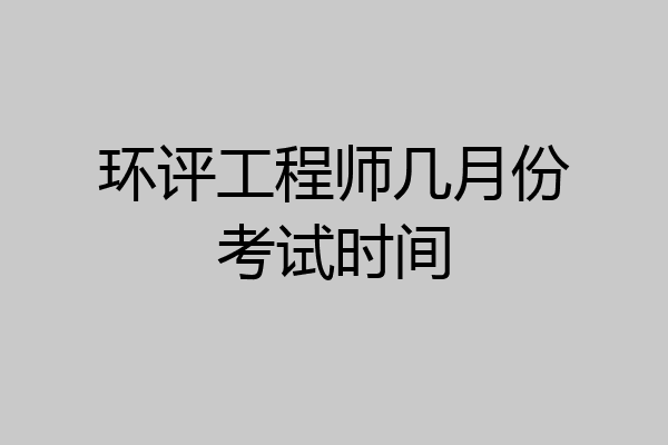 环评工程师几月份考试时间