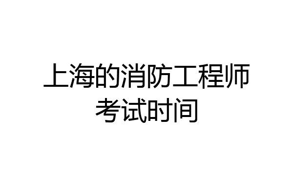 上海的消防工程师考试时间