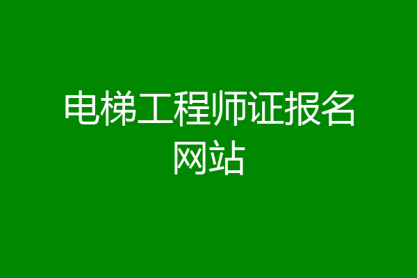 电梯工程师证报名网站