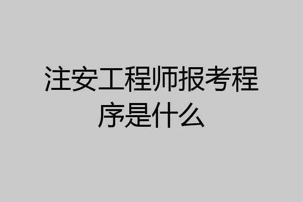 注安工程师报考程序是什么